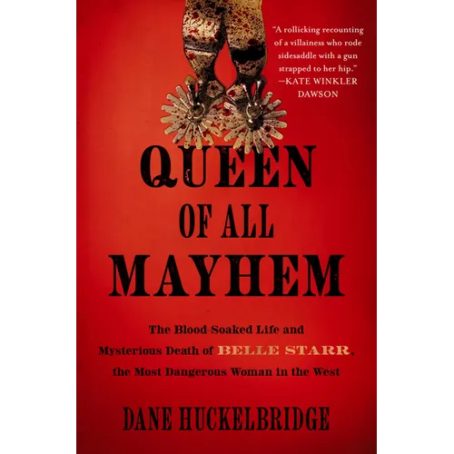 Queen of All Mayhem: The Blood-Soaked Life and Mysterious Death of Belle Starr, the Most Dangerous Woman in the West