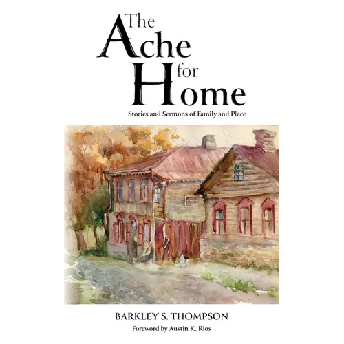 The Ache for Home: Stories and Sermons of Family and Place