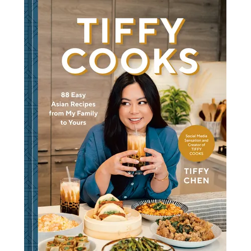 Tiffy Cooks: 88 Easy Asian Recipes from My Family to Yours: A Cookbook