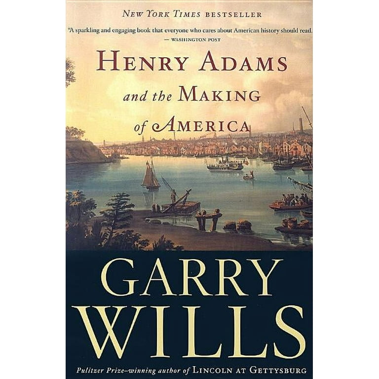 Henry Adams and the Making of America by Garry Wills