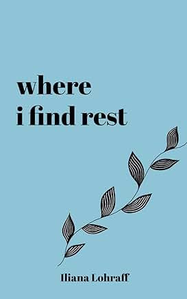 Where I Find Rest by Iliana Lohraff