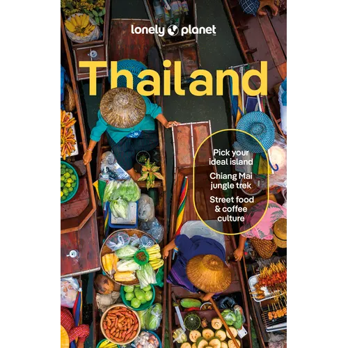 Lonely Planet Thailand: Detailed Itineraries Travel Like a Local Insider Tips Covers Bangkok & Around, Phuket & the Andaman Coast, Chiang Mai Province