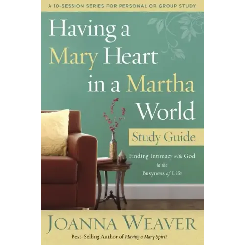Having a Mary Heart in a Martha World Study Guide: Finding Intimacy with God in the Busyness of Life