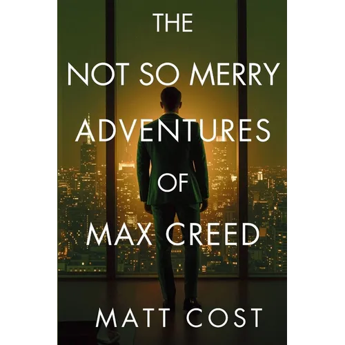 The Not So Merry Adventures of Max Creed: The Modern-Day Chronicles of Max Creed