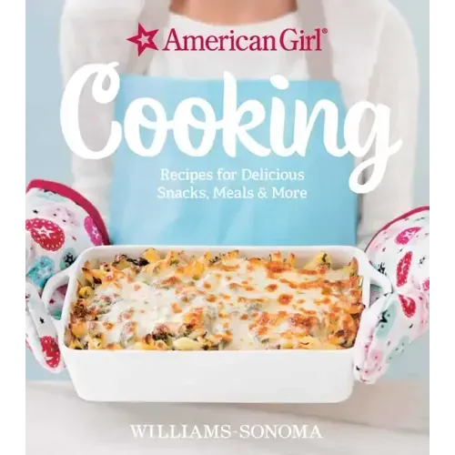American Girl Cooking: Recipes for Delicious Snacks, Meals & More