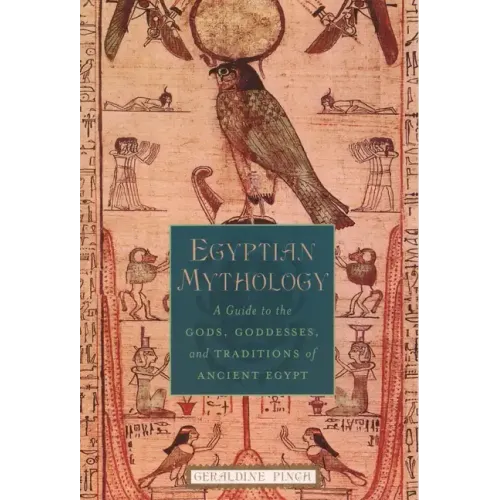 Egyptian Mythology: A Guide to the Gods, Goddesses, and Traditions of Ancient Egypt