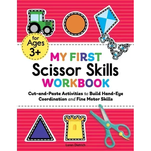 My First Scissor Skills Workbook: Cut-And-Paste Activities to Build Hand-Eye Coordination and Fine Motor Skills