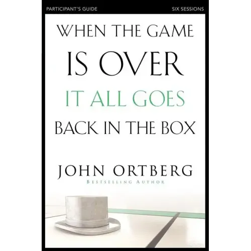 When the Game Is Over, It All Goes Back in the Box Bible Study Participant's Guide: Six Sessions on Living Life in the Light of Eternity