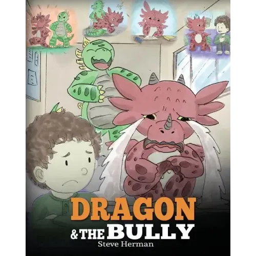 Dragon and The Bully: Teach Your Dragon How To Deal With The Bully. A Cute Children Story To Teach Kids About Dealing with Bullying in Schools.