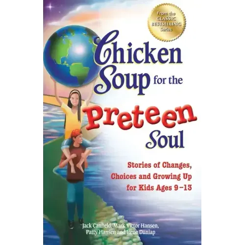 Chicken Soup for the Preteen Soul: Stories of Changes, Choices and Growing Up for Kids Ages 9-13