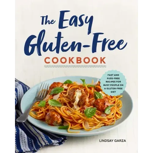 The Easy Gluten-Free Cookbook: Fast and Fuss-Free Recipes for Busy People on a Gluten-Free Diet