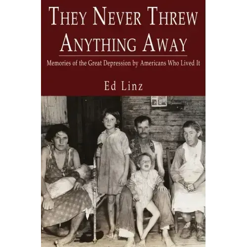 They Never Threw Anything Away, Memories of the Great Depression by Americans Who Lived It
