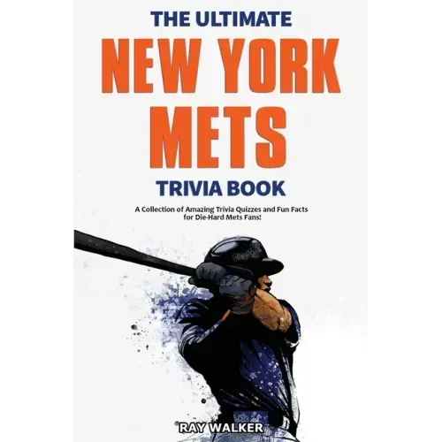 The Ultimate New York Mets Trivia Book: A Collection of Amazing Trivia Quizzes and Fun Facts for Die-Hard Mets Fans!