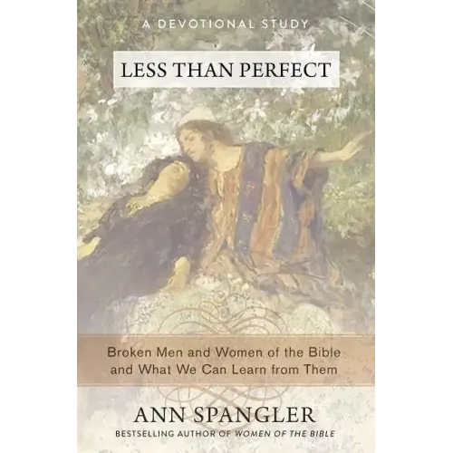 Less Than Perfect: Broken Men and Women of the Bible and What We Can Learn from Them