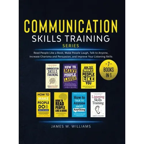 Communication Skills Training Series: 7 Books in 1 - Read People Like a Book, Make People Laugh, Talk to Anyone, Increase Charisma and Persuasion, and