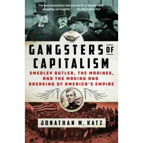 Gangsters of Capitalism: Smedley Butler, the Marines, and the Making and Breaking of America's Empire
