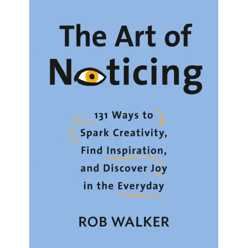 The Art of Noticing: 131 Ways to Spark Creativity, Find Inspiration, and Discover Joy in the Everyday