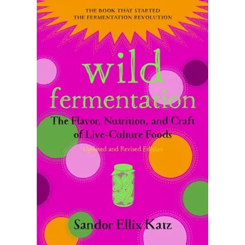 Wild Fermentation: The Flavor, Nutrition, and Craft of Live-Culture Foods, 2nd Edition