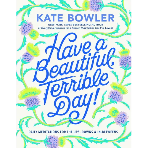 Have a Beautiful, Terrible Day!: Daily Meditations for the Ups, Downs & In-Betweens