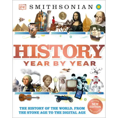 History Year by Year: The History of the World, from the Stone Age to the Digital Age