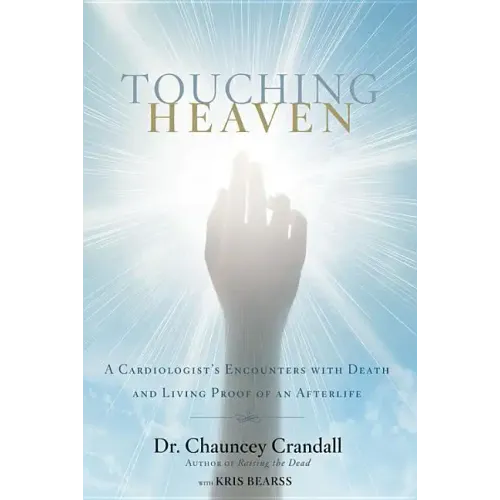 Touching Heaven: A Cardiologist's Encounters with Death and Living Proof of an Afterlife