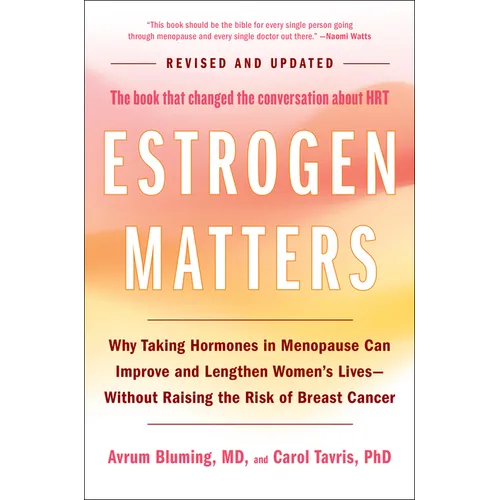 Estrogen Matters: Why Taking Hormones in Menopause Can Improve and Lengthen Women's Lives -- Without Raising the Risk of Breast Cancer (2024 Revised a
