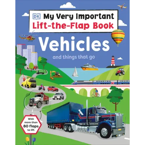 My Very Important Lift-The-Flap Book: Vehicles and Things That Go: With More Than 80 Flaps to Lift