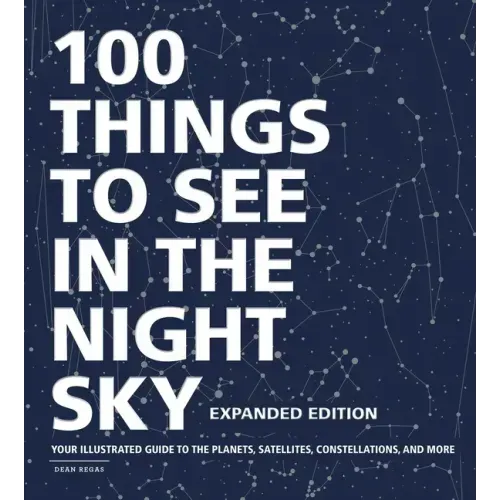 100 Things to See in the Night Sky, Expanded Edition: Your Illustrated Guide to the Planets, Satellites, Constellations, and More