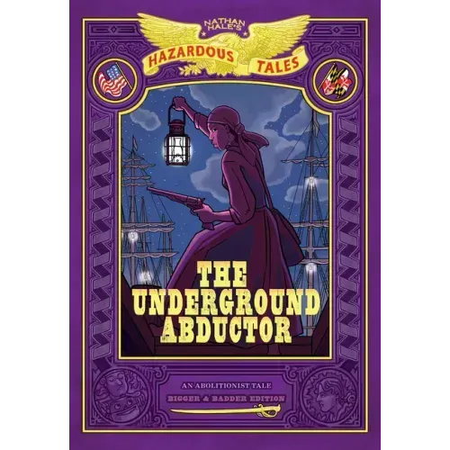 The Underground Abductor: Bigger & Badder Edition (Nathan Hale's Hazardous Tales #5): An Abolitionist Tale about Harriet Tubman