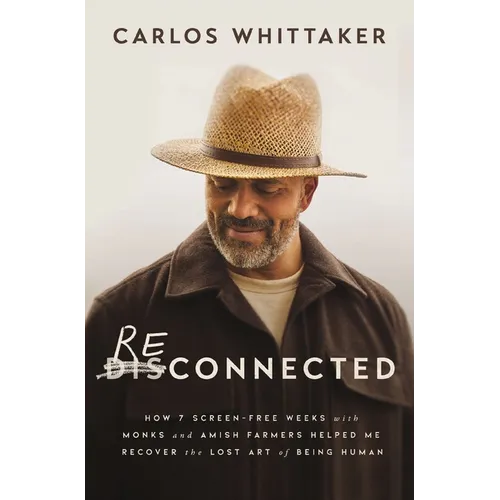 Reconnected: How 7 Screen-Free Weeks with Monks and Amish Farmers Helped Me Recover the Lost Art of Being Human