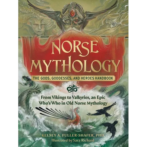 Norse Mythology: The Gods, Goddesses, and Heroes Handbook: From Vikings to Valkyries, an Epic Who's Who in Old Norse Mythology