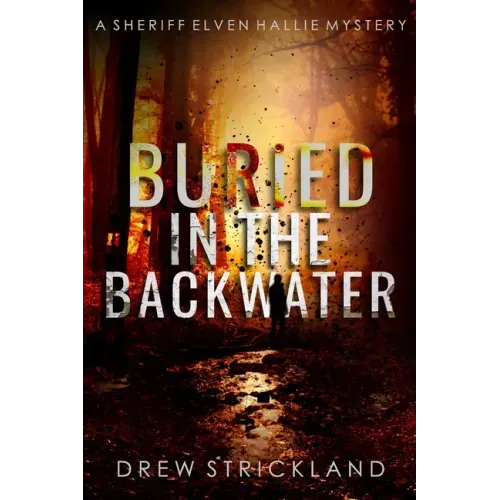 Buried in the Backwater: A gripping murder mystery crime thriller (A Sheriff Elven Hallie Mystery Book 1)