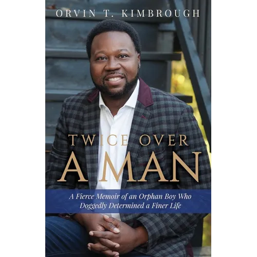 Twice Over a Man: A Fierce Memoir of an Orphan Boy Who Doggedly Determined a Finer Life