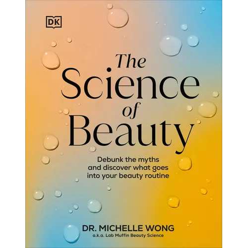 The Science of Beauty: Debunk the Myths and Discover What Goes Into Your Beauty Routine