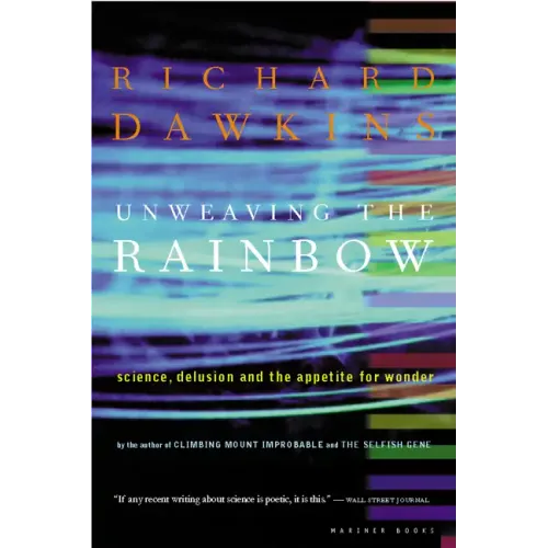 Unweaving the Rainbow: Science, Delusion and the Appetite for Wonder