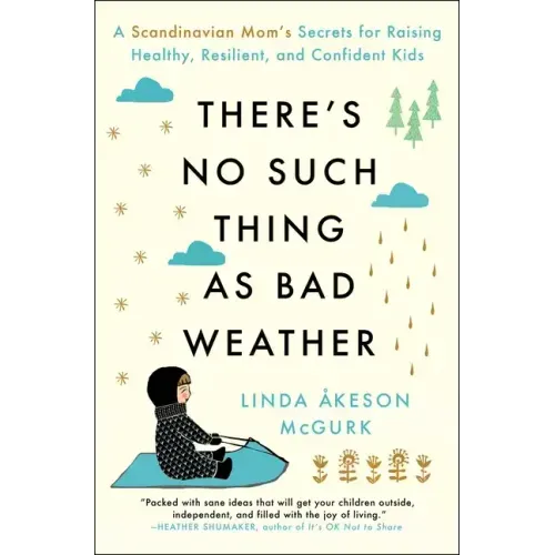 There's No Such Thing as Bad Weather: A Scandinavian Mom's Secrets for Raising Healthy, Resilient, and Confident Kids (from Friluftsliv to Hygge)
