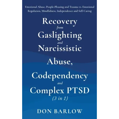 Recovery from Gaslighting & Narcissistic Abuse, Codependency & Complex PTSD (3 in 1): Emotional Abuse, People-Pleasing and Trauma vs. Emotional Regula