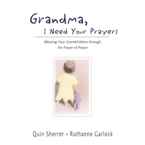Grandma, I Need Your Prayers: Blessing Your Grandchildren Through the Power of Prayer