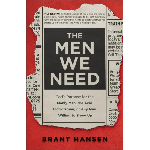 The Men We Need: God's Purpose for the Manly Man, the Avid Indoorsman, or Any Man Willing to Show Up