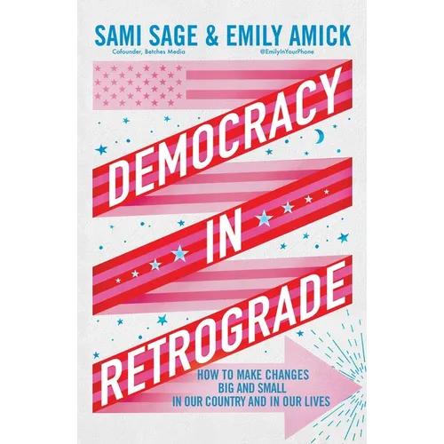 Democracy in Retrograde: How to Make Changes Big and Small in Our Country and in Our Lives