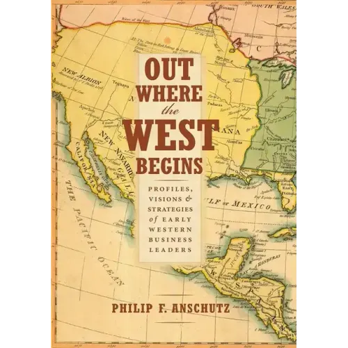 Out Where the West Begins: Profiles, Visions, and Strategies of Early Western Business Leaders