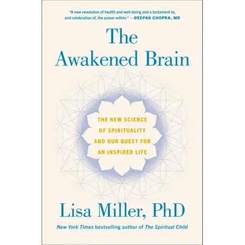 The Awakened Brain: The New Science of Spirituality and Our Quest for an Inspired Life