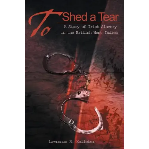 To Shed a Tear: A Story of Irish Slavery in the British West Indies