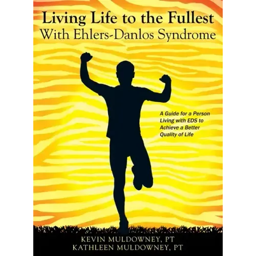 Living Life to the Fullest with Ehlers-Danlos Syndrome: Guide to Living a Better Quality of Life While Having EDS