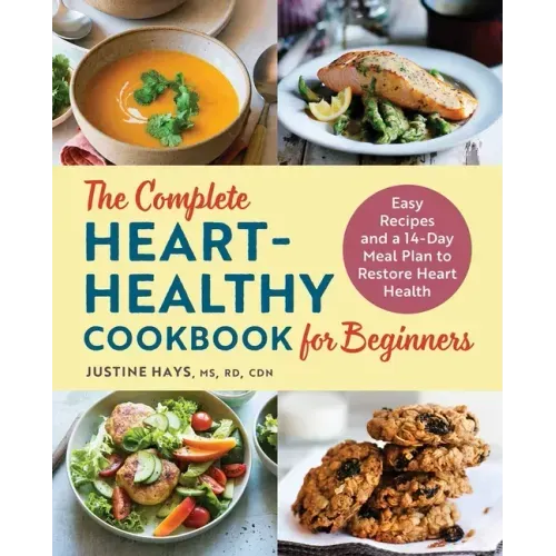 The Complete Heart-Healthy Cookbook for Beginners: Easy Recipes and a 14-Day Meal Plan to Restore Heart Health