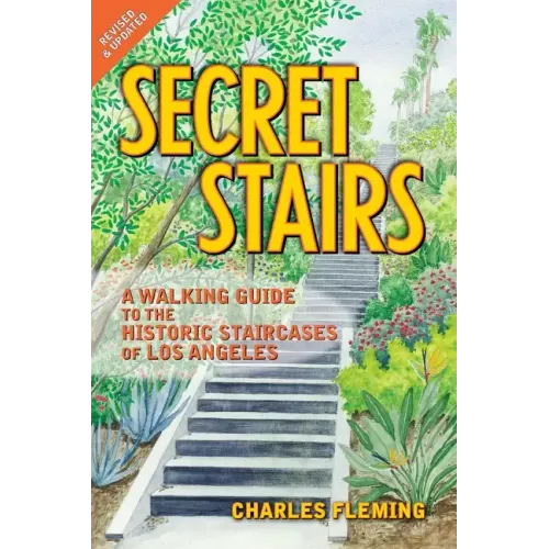 Secret Stairs: A Walking Guide to the Historic Staircases of Los Angeles (Revised September 2020)