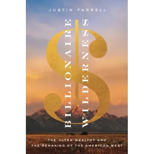 Billionaire Wilderness: The Ultra-Wealthy and the Remaking of the American West