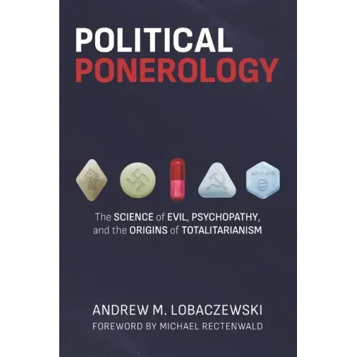 Political Ponerology: The Science of Evil, Psychopathy, and the Origins of Totalitarianism