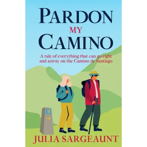 Pardon my Camino: A tale of everything that can go right and astray on the Camino de Santiago