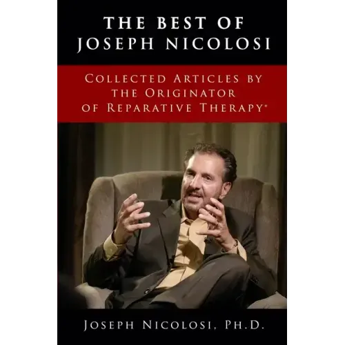 The Best of Joseph Nicolosi: Collected Articles by the Originator of Reparative Therapy(R)